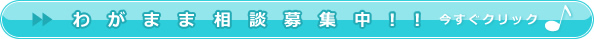 わがまま相談募集中!!